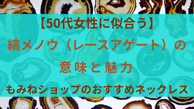 【50代女性に似合う】縞メノウ（レースアゲート）の意味と魅力｜もみねショップのおすすめネックレス