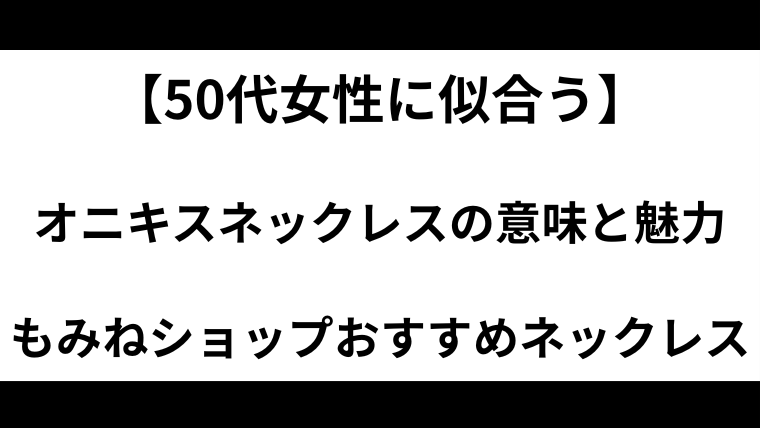 【50代女性に似合う】オニキスネックレスの意味と魅力｜もみねショップおすすめネックレス