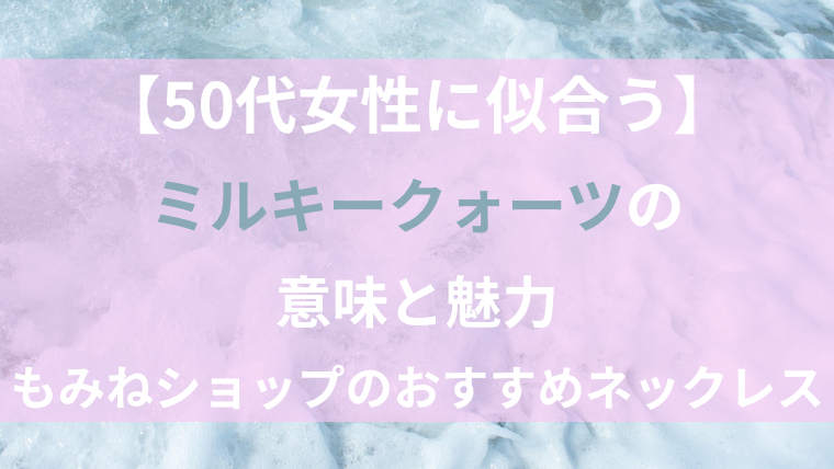 【50代女性に似合う】ミルキークォーツの意味と魅力を紹介するアイキャッチ画像。淡いピンクの帯に文字が入り、背景は清らかな水の泡立ちで爽やかな雰囲気を演出。