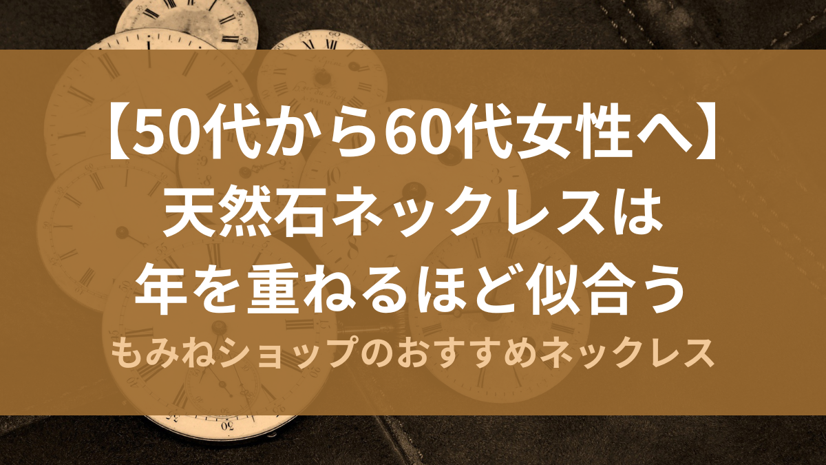 50代から60代へ、年を重ねるほど似合う天然石ネックレス｜もみねショップ