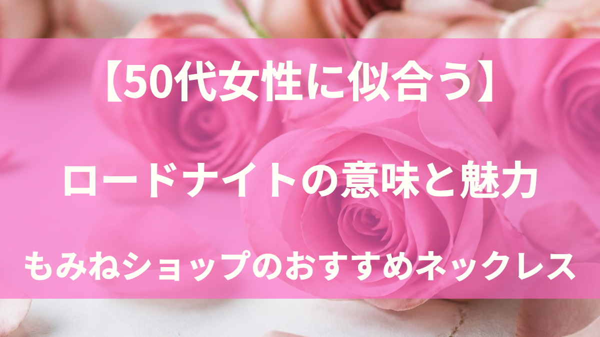 50代女性に似合うロードナイトの意味と魅力｜もみねショップのおすすめネックレス